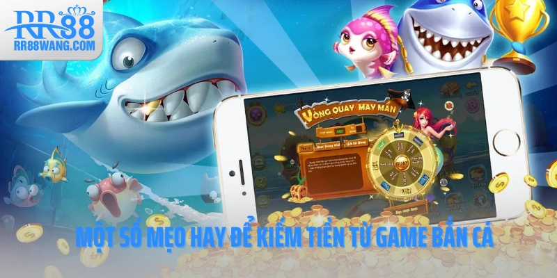 Một số mẹo hay để kiếm tiền từ game bắn cá