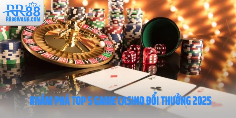 Khám phá top 5 game casino đổi thưởng 2025